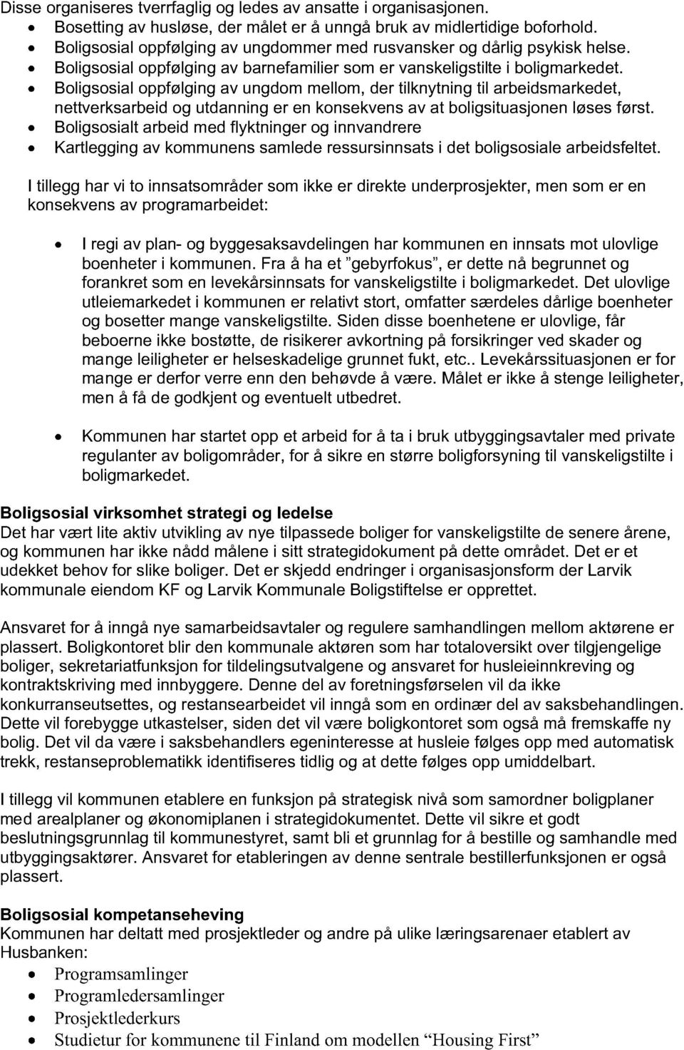 Boligsosial oppfølging av ungdom mellom, der tilknytning til arbeidsmarkedet, nettverksarbeid og utdanning er en konsekvens av at boligsituasjonen løses først.