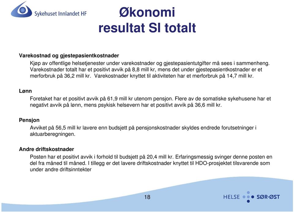 Varekostnader knyttet t til aktiviteten it t har et merforbruk på 14,7 mill kr. Lønn Foretaket har et positivt avvik på 61,9 mill kr utenom pensjon.