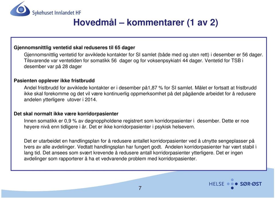 Ventetid for TSB i desember var på 28 dager Pasienten opplever ikke fristbrudd Andel fristbrudd for avviklede kontakter er i desember på1,87 % for SI samlet.