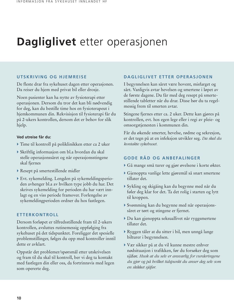 Rekvisisjon til fysioterapi får du på 2-ukers kontrollen, dersom det er behov for slik hjelp. Ved utreise får du: } Time til kontroll på poliklinikken etter ca 2 uker } Skriftlig informasjon om bl.