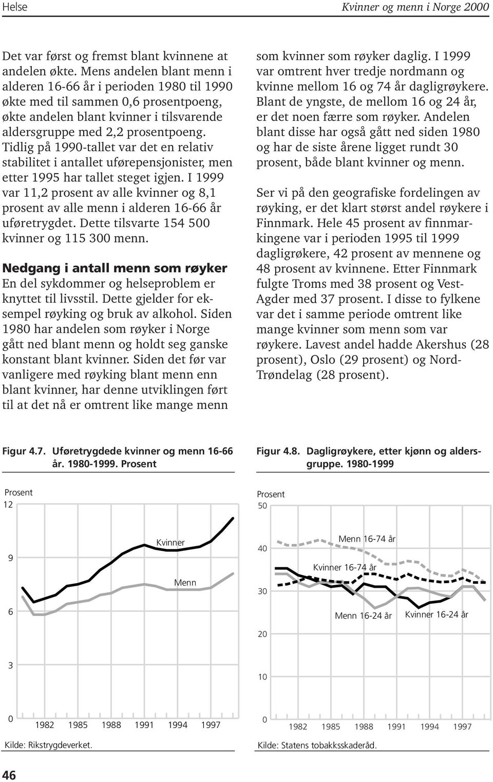 Tidlig på 199-tallet var det en relativ stabilitet i antallet uførepensjonister, men etter 1995 har tallet steget igjen.