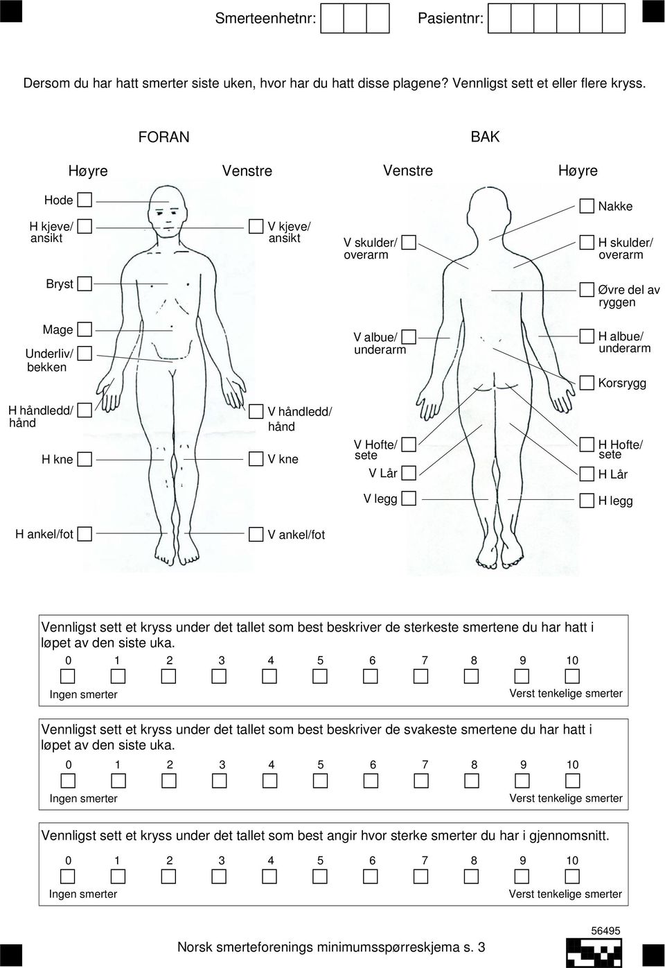 underarm Korsrygg H håndledd/ hånd H kne V håndledd/ hånd V kne V Hofte/ sete V Lår H Hofte/ sete H Lår V legg H legg H ankel/fot V ankel/fot Vennligst sett et kryss under det tallet som best