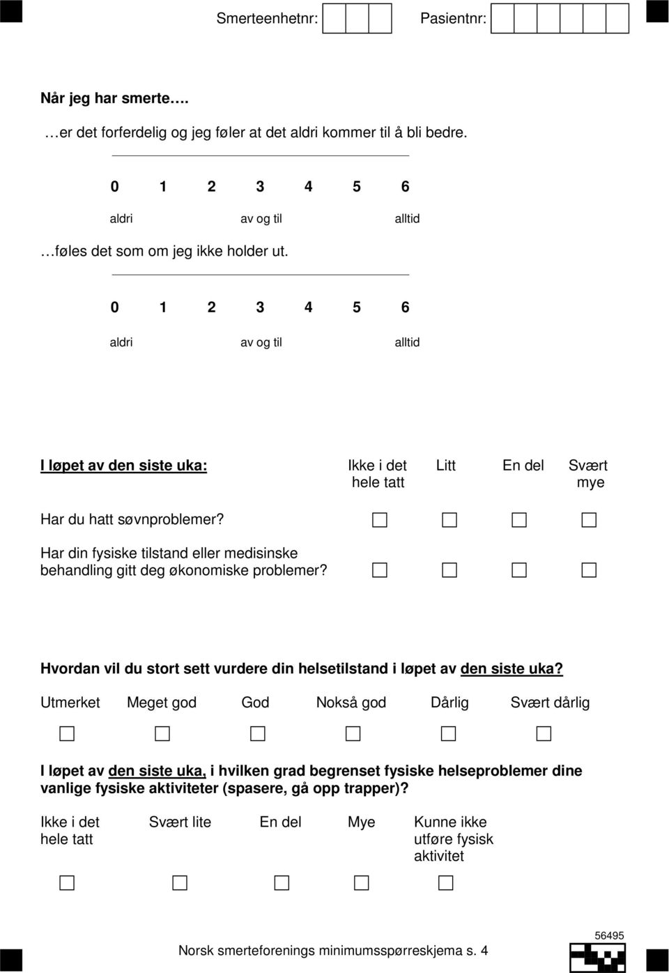 Har din fysiske tilstand eller medisinske behandling gitt deg økonomiske problemer? Hvordan vil du stort sett vurdere din helsetilstand i løpet av den siste uka?