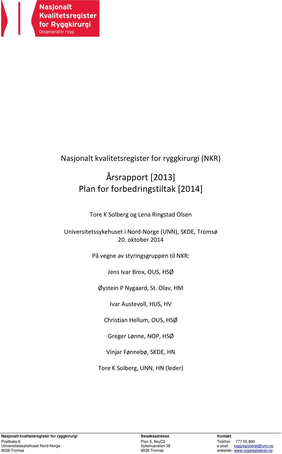 Olav, HM Ivar Austevoll, HUS, HV Christian Hellum, OUS, HSØ Greger Lønne, NOP, HSØ Vinjar Fønnebø, SKDE, HN Tore K Solberg, UNN, HN (leder) Nasjonalt kvalitetsregister