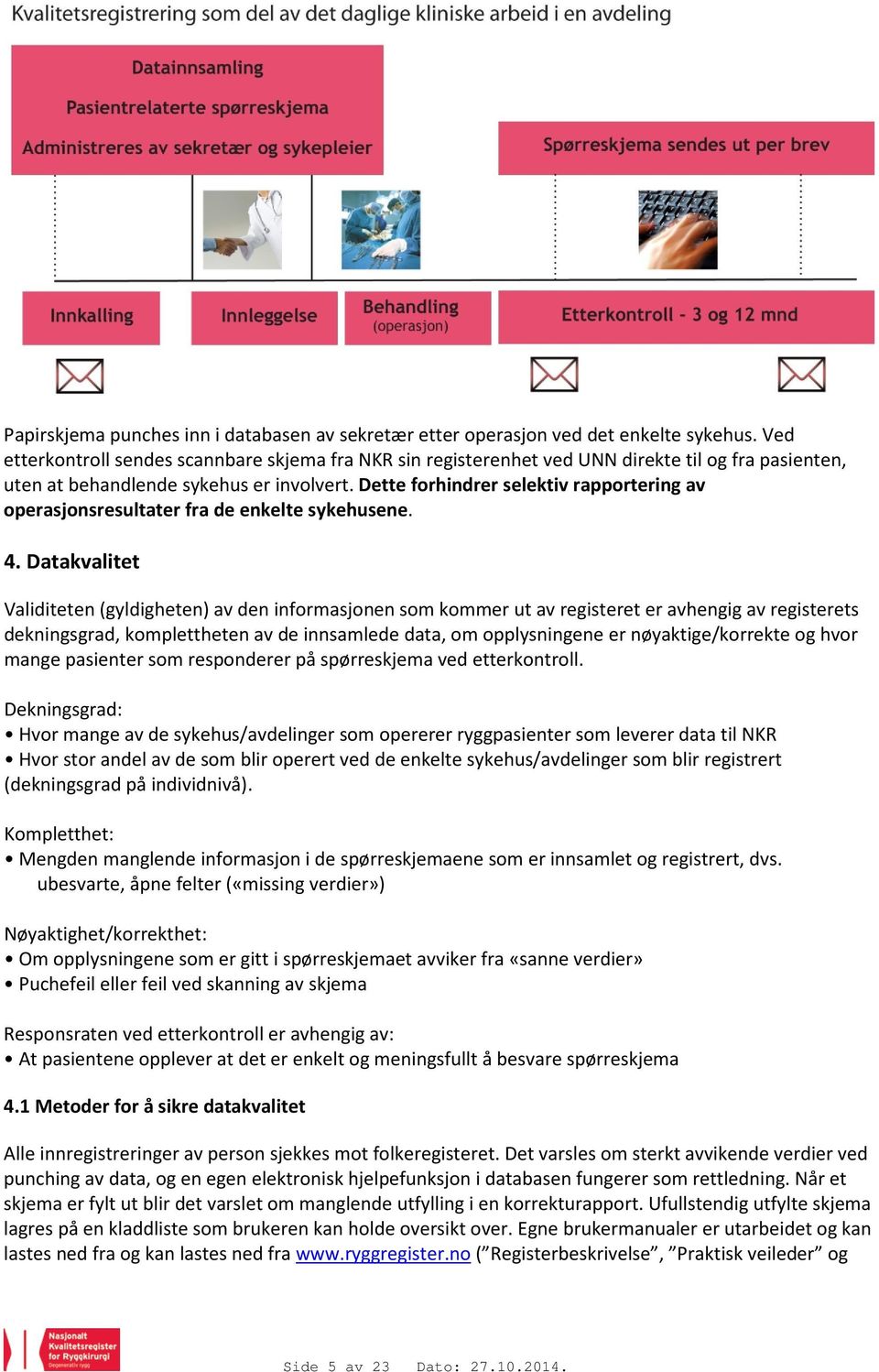 Dette forhindrer selektiv rapportering av operasjonsresultater fra de enkelte sykehusene. 4.