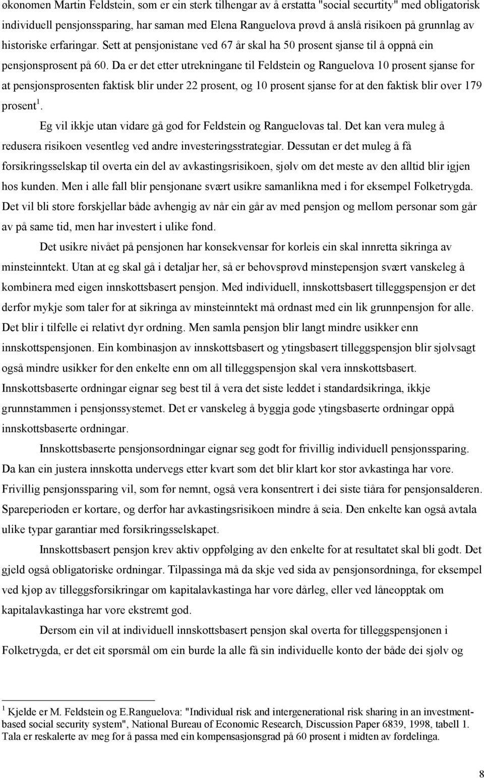 Da er det etter utrekningane til Feldstein og Ranguelova 10 prosent sjanse for at pensjonsprosenten faktisk blir under 22 prosent, og 10 prosent sjanse for at den faktisk blir over 179 prosent 1.