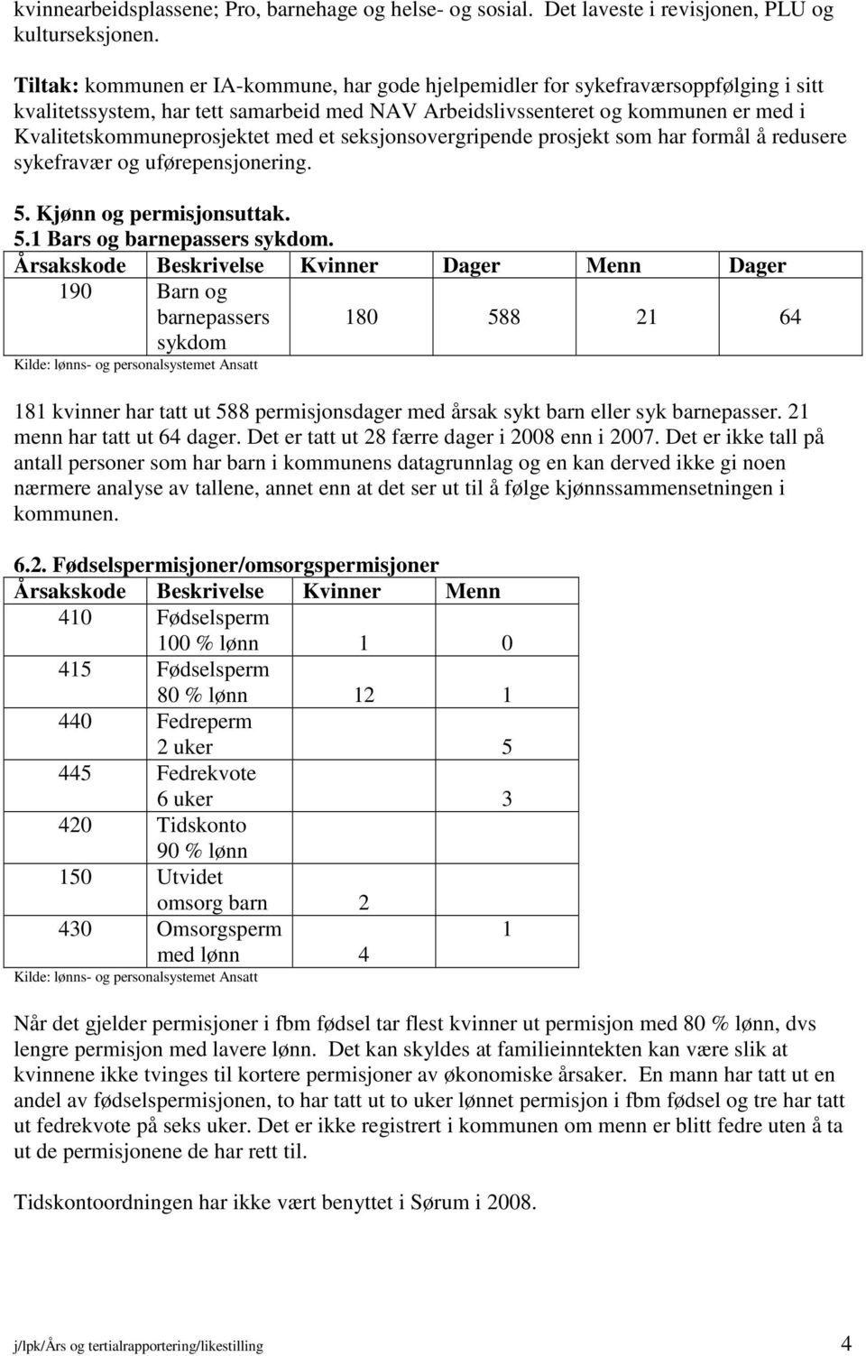 med et seksjonsovergripende prosjekt som har formål å redusere sykefravær og uførepensjonering. 5. Kjønn og permisjonsuttak. 5.1 Bars og barnepassers sykdom.