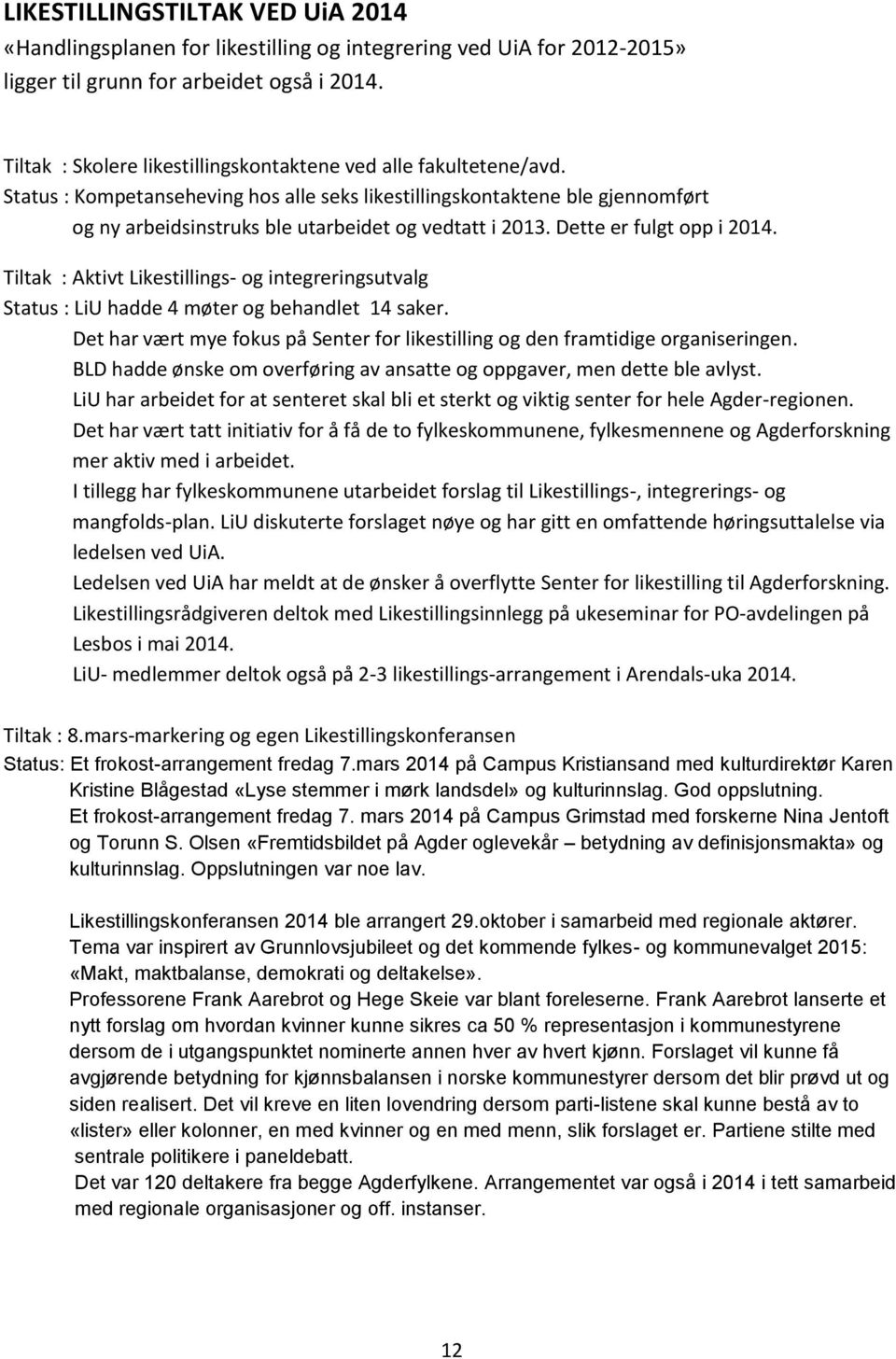 Status : Kompetanseheving hos alle seks likestillingskontaktene ble gjennomført og ny arbeidsinstruks ble utarbeidet og vedtatt i 2013. Dette er fulgt opp i 2014.