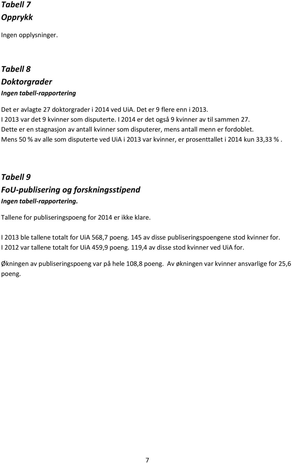 Mens 50 av alle som disputerte ved UiA i 2013 var kvinner, er prosenttallet i 2014 kun 33,33. Tabell 9 FoU-publisering og forskningsstipend Ingen tabell-rapportering.