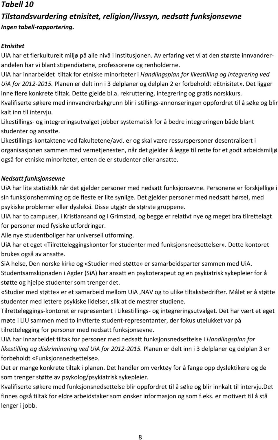 UiA har innarbeidet tiltak for etniske minoriteter i Handlingsplan for likestilling og integrering ved UiA for 2012-2015. Planen er delt inn i 3 delplaner og delplan 2 er forbeholdt «Etnisitet».