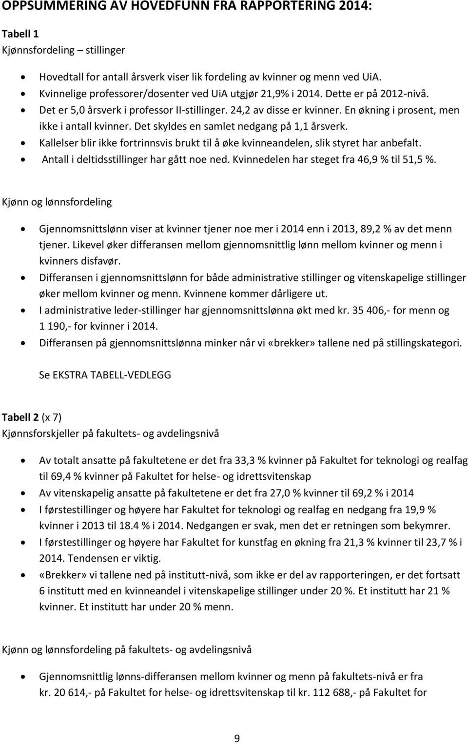 En økning i prosent, men ikke i antall kvinner. Det skyldes en samlet nedgang på 1,1 årsverk. Kallelser blir ikke fortrinnsvis brukt til å øke kvinneandelen, slik styret har anbefalt.