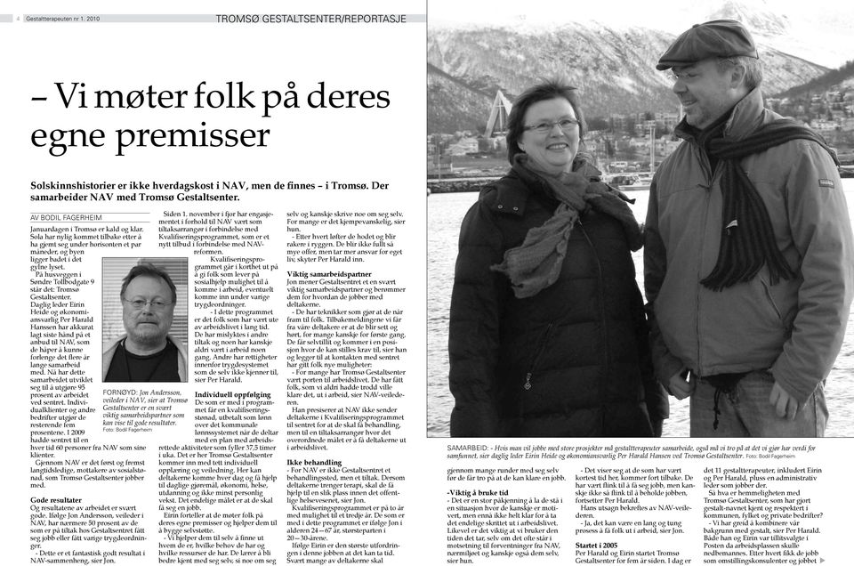 Av bodil fagerheim Januardagen i Tromsø er kald og klar. Sola har nylig kommet tilbake etter å ha gjemt seg under horisonten et par måneder, og byen ligger badet i det gylne lyset.