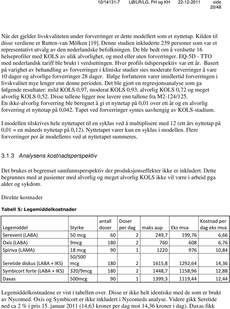 De ble bedt om å verdsette 16 helseprofiler med KOLS av ulik alvorlighet, og med eller uten forverringer. EQ-5D - TTO med nederlandsk tariff ble brukt i verdsettingen.