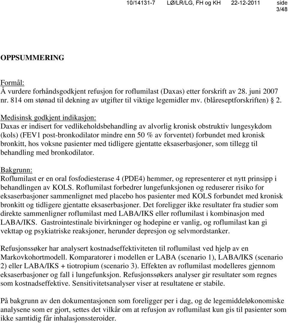 Medisinsk godkjent indikasjon: Daxas er indisert for vedlikeholdsbehandling av alvorlig kronisk obstruktiv lungesykdom (kols) (FEV1 post-bronkodilator mindre enn 50 % av forventet) forbundet med