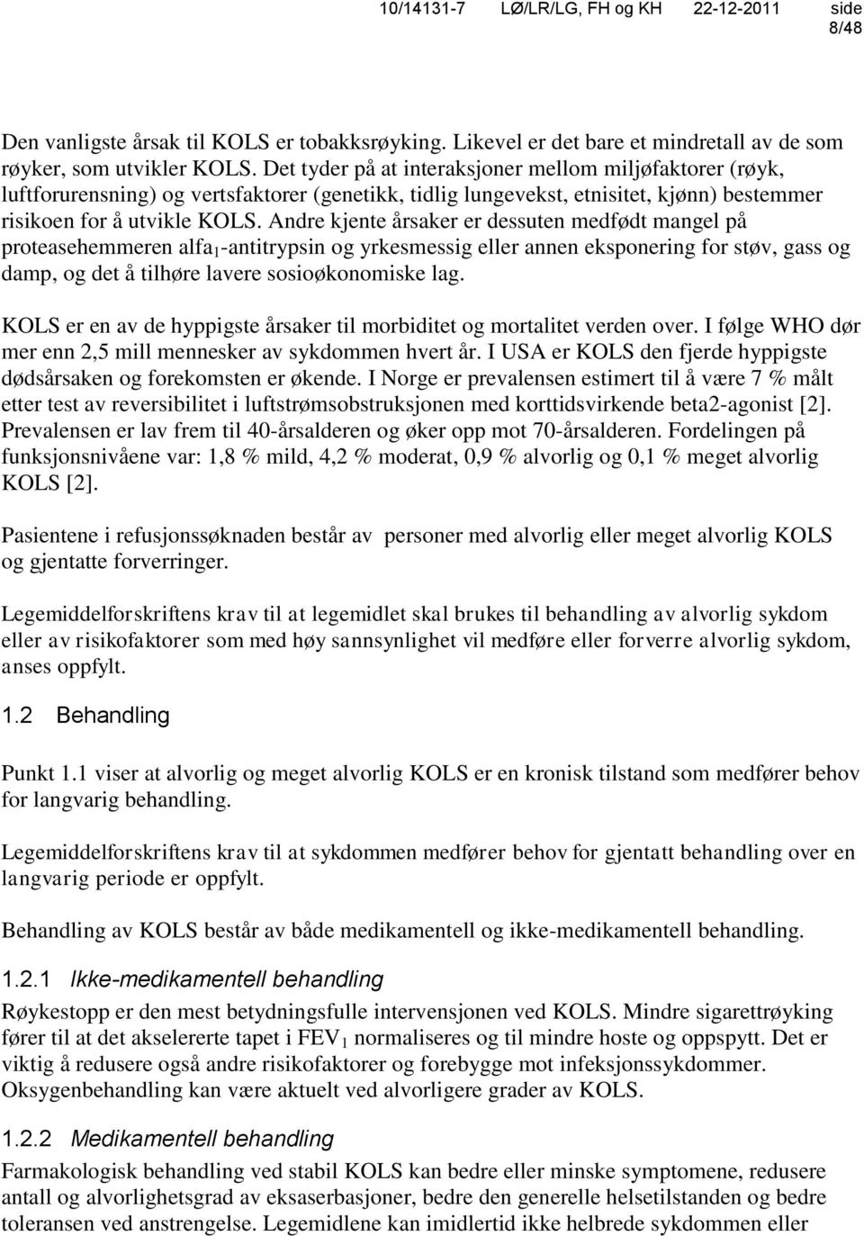 Andre kjente årsaker er dessuten medfødt mangel på proteasehemmeren alfa 1 -antitrypsin og yrkesmessig eller annen eksponering for støv, gass og damp, og det å tilhøre lavere sosioøkonomiske lag.