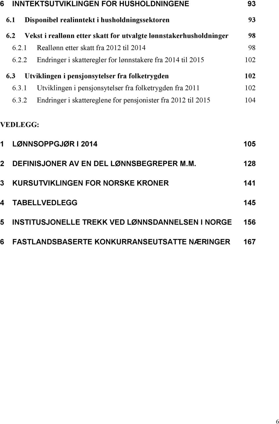 3.2 Endringer i skattereglene for pensjonister fra 2012 til 2015 104 VEDLEGG: 1 LØNNSOPPGJØR I 2014 105 2 DEFINISJONER AV EN DEL LØNNSBEGREPER M.