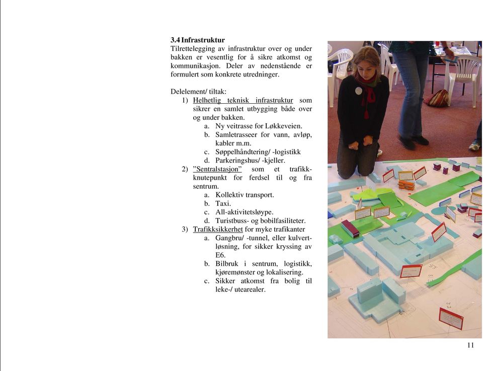 Søppelhåndtering/ -logistikk d. Parkeringshus/ -kjeller. 2) Sentralstasjon som et trafikkknutepunkt for ferdsel til og fra sentrum. a. Kollektiv transport. b. Taxi. c. All-aktivitetsløype. d. Turistbuss- og bobilfasiliteter.