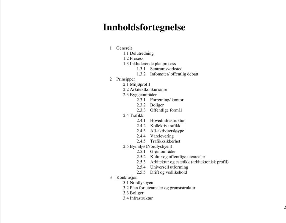 4.3 All-aktivitetsløype 2.4.4 Varelevering 2.4.5 Trafikksikkerhet 2.5 Bymiljø (Nordlysbyen) 2.5.1 Grøntområder 2.5.2 Kultur og offentlige utearealer 2.5.3 Arkitektur og estetikk (arkitektonisk profil) 2.