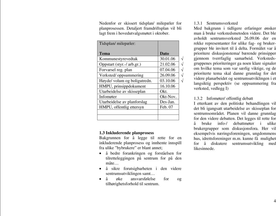 Infomøter Okt-Nov. Utarbeidelse av planforslag Des-Jan. HMPU, offentlig ettersyn Feb. 07 1.