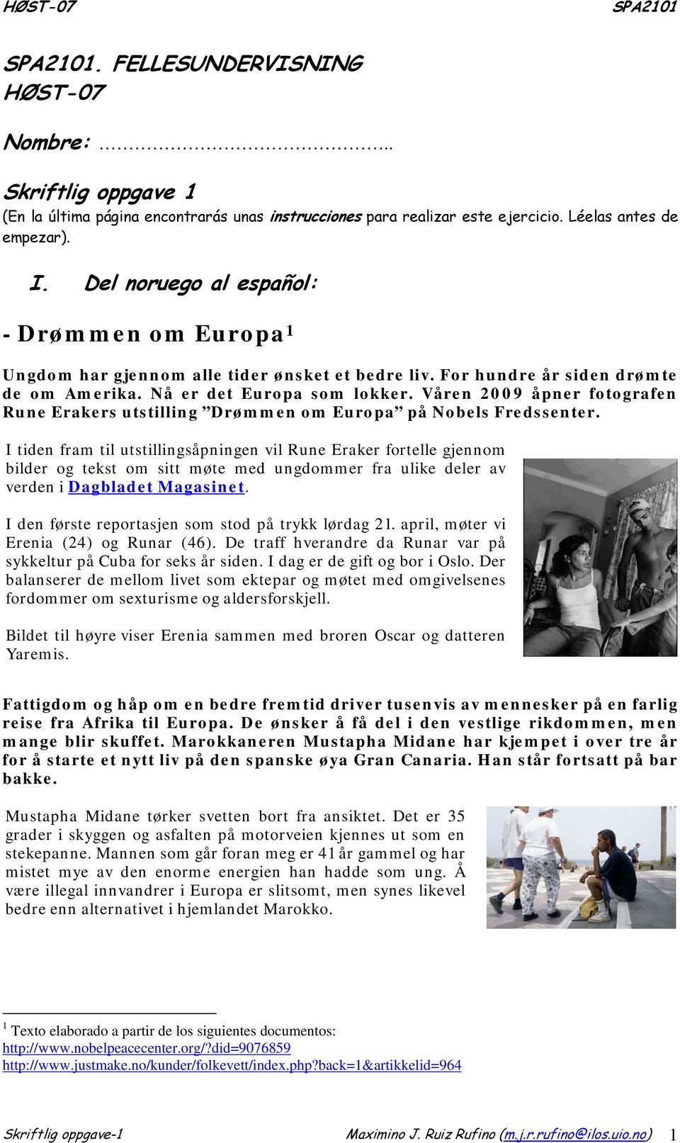 Våren 2009 åpner fotografen Rune Erakers utstilling Drømmen om Europa på Nobels Fredssenter.