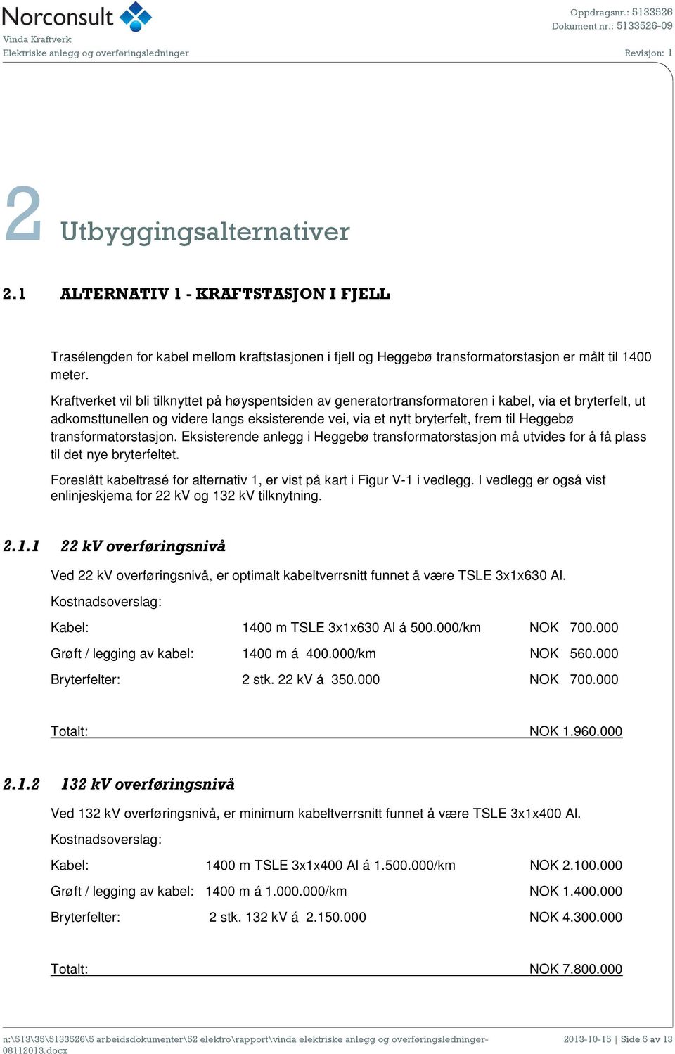 transformatorstasjon. Eksisterende anlegg i Heggebø transformatorstasjon må utvides for å få plass til det nye bryterfeltet.