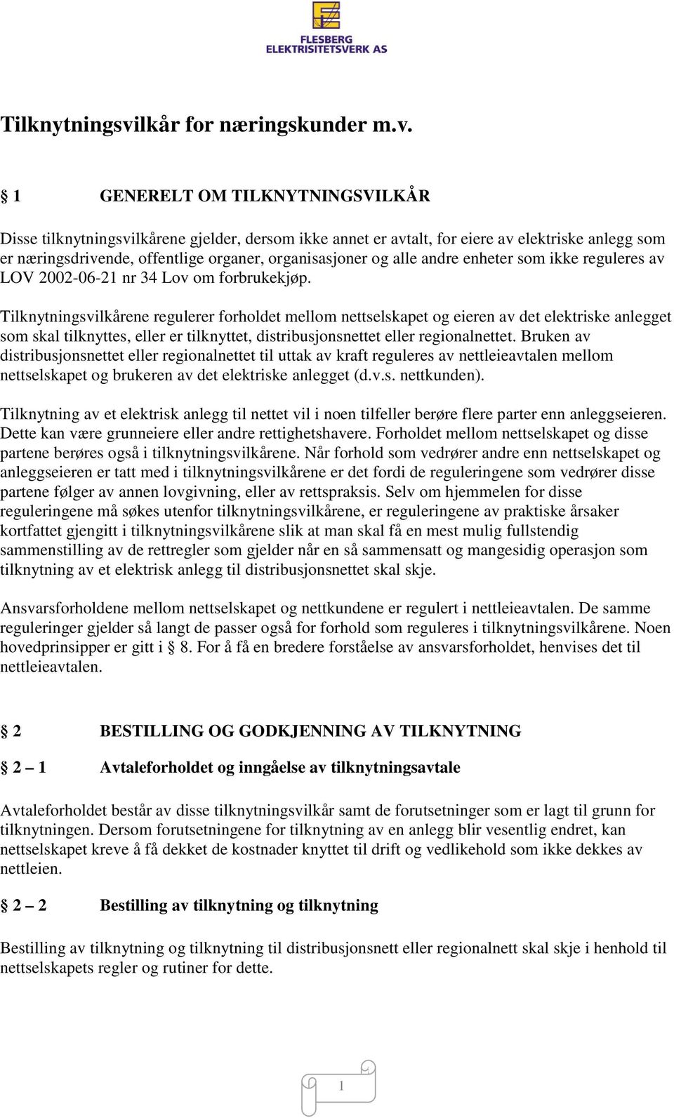 1 GENERELT OM TILKNYTNINGSVILKÅR Disse tilknytningsvilkårene gjelder, dersom ikke annet er avtalt, for eiere av elektriske anlegg som er næringsdrivende, offentlige organer, organisasjoner og alle