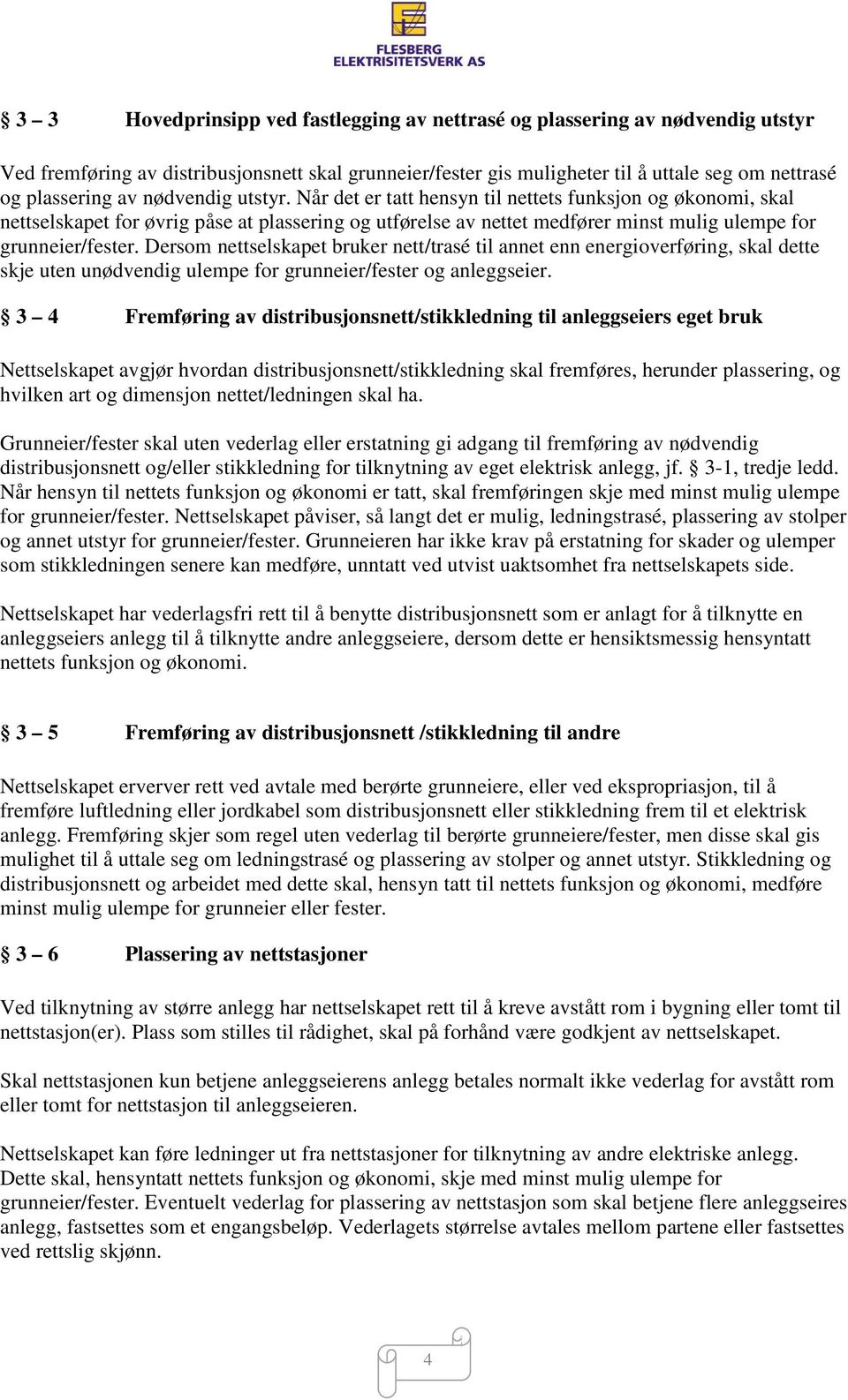 Dersom nettselskapet bruker nett/trasé til annet enn energioverføring, skal dette skje uten unødvendig ulempe for grunneier/fester og anleggseier.