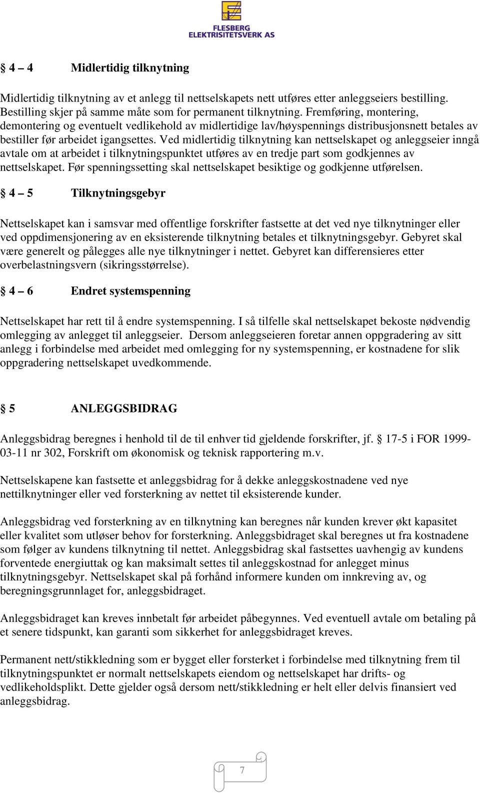 Ved midlertidig tilknytning kan nettselskapet og anleggseier inngå avtale om at arbeidet i tilknytningspunktet utføres av en tredje part som godkjennes av nettselskapet.