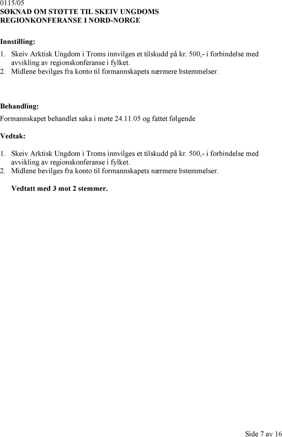 Formannskapet behandlet saka i møte 24.11.05 og fattet følgende 1. Skeiv Arktisk Ungdom i Troms innvilges et tilskudd på kr.