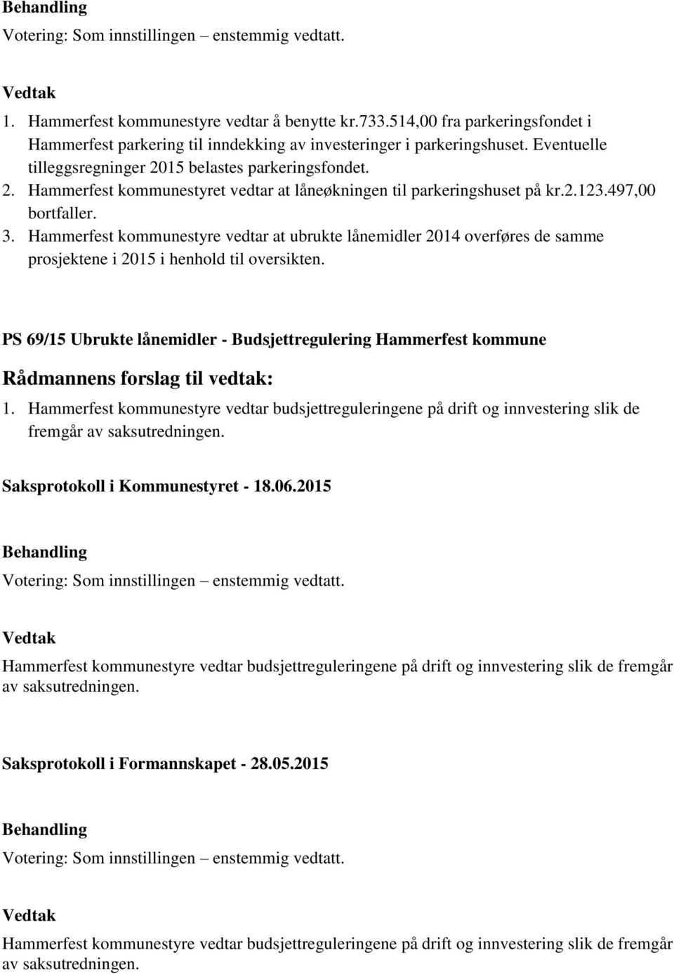 Hammerfest kommunestyre vedtar at ubrukte lånemidler 2014 overføres de samme prosjektene i 2015 i henhold til oversikten. PS 69/15 Ubrukte lånemidler - Budsjettregulering Hammerfest kommune 1.