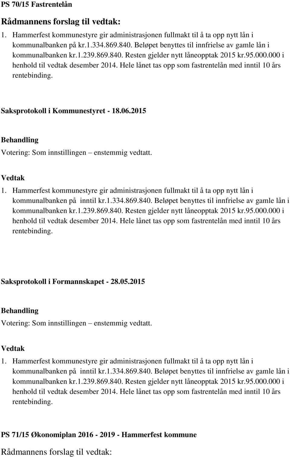 Hele lånet tas opp som fastrentelån med inntil 10 års rentebinding. 1. Hammerfest kommunestyre gir administrasjonen fullmakt til å ta opp nytt lån i kommunalbanken på inntil kr.1.334.869.840.