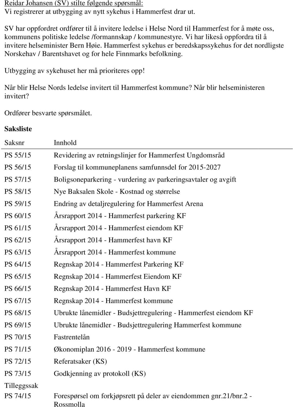 Vi har likeså oppfordra til å invitere helseminister Bern Høie. Hammerfest sykehus er beredskapssykehus for det nordligste Norskehav / Barentshavet og for hele Finnmarks befolkning.