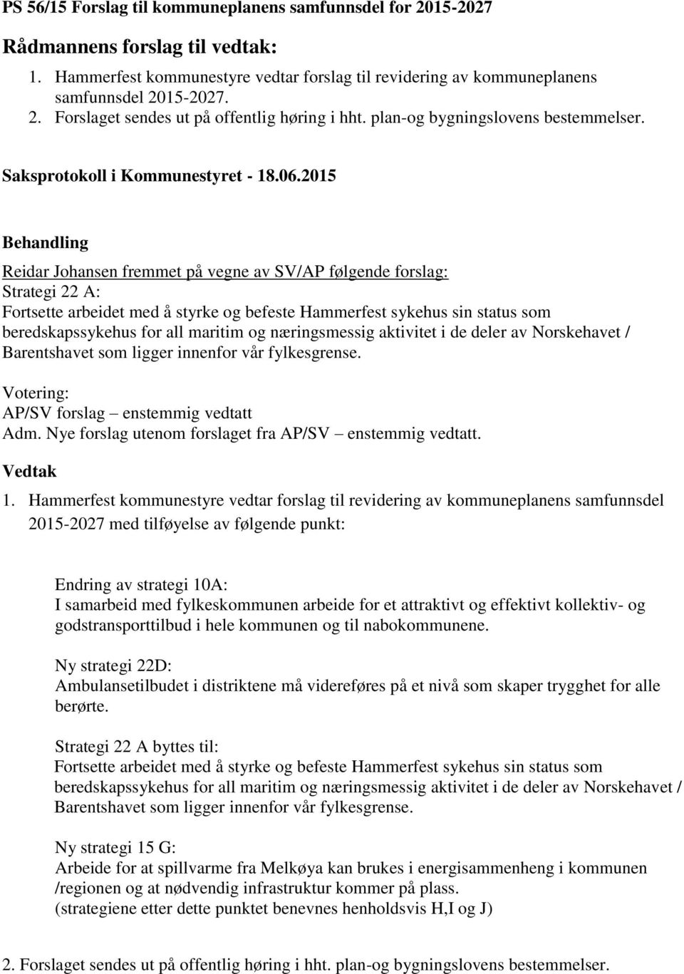 Reidar Johansen fremmet på vegne av SV/AP følgende forslag: Strategi 22 A: Fortsette arbeidet med å styrke og befeste Hammerfest sykehus sin status som beredskapssykehus for all maritim og