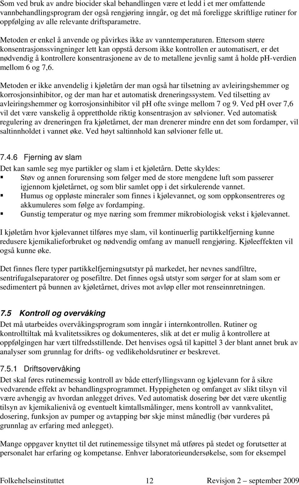 Ettersom større konsentrasjonssvingninger lett kan oppstå dersom ikke kontrollen er automatisert, er det nødvendig å kontrollere konsentrasjonene av de to metallene jevnlig samt å holde ph-verdien