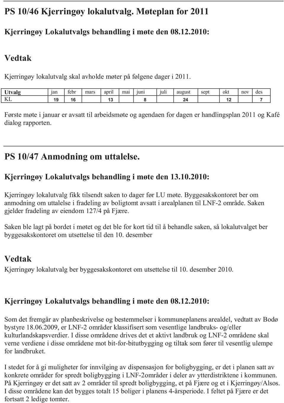 rapporten. PS 10/47 Anmodning om uttalelse. Kjerringøy Lokalutvalgs behandling i møte den 13.10.2010: Kjerringøy lokalutvalg fikk tilsendt saken to dager før LU møte.