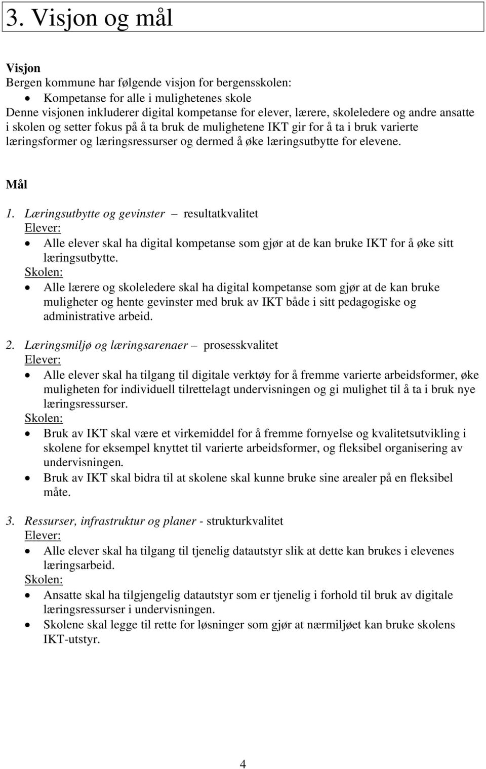 Læringsutbytte og gevinster resultatkvalitet Elever: Alle elever skal ha digital kompetanse som gjør at de kan bruke IKT for å øke sitt læringsutbytte.