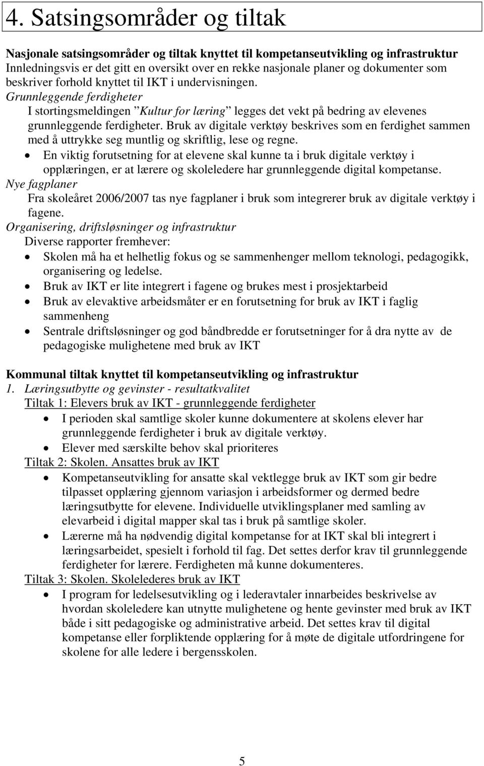 Bruk av digitale verktøy beskrives som en ferdighet sammen med å uttrykke seg muntlig og skriftlig, lese og regne.