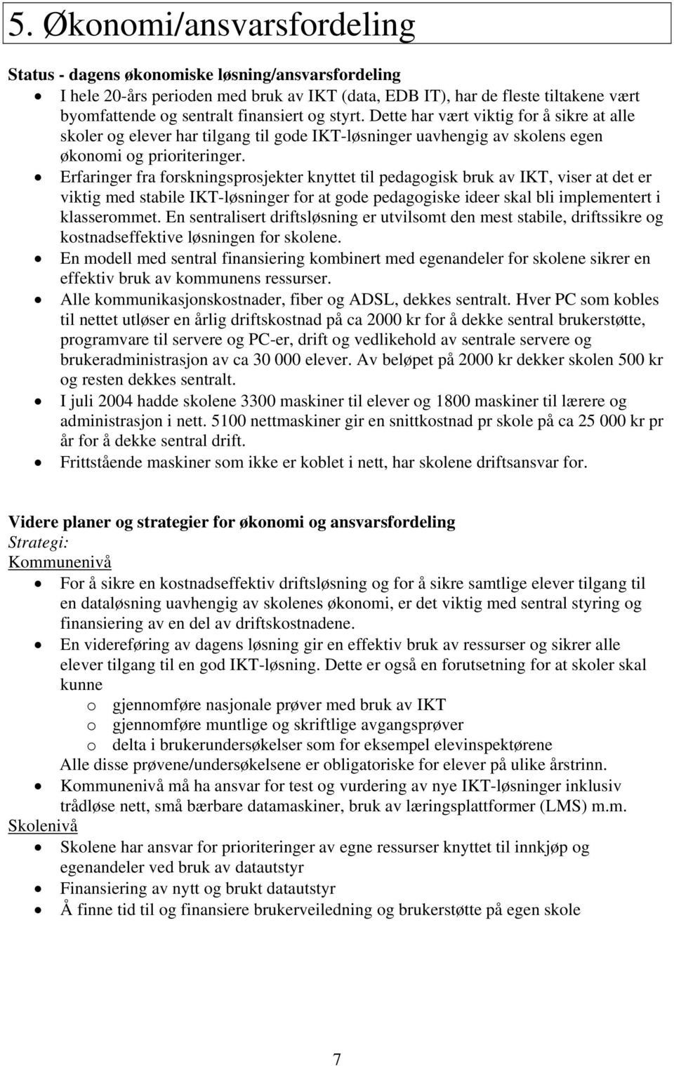 Erfaringer fra forskningsprosjekter knyttet til pedagogisk bruk av IKT, viser at det er viktig med stabile IKT-løsninger for at gode pedagogiske ideer skal bli implementert i klasserommet.