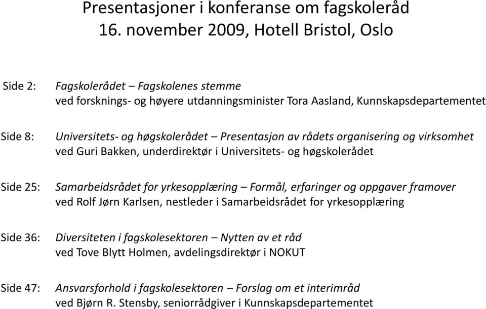 høgskolerådet Presentasjon av rådets organisering og virksomhet ved Guri Bakken, underdirektør i Universitets- og høgskolerådet Side 25: Samarbeidsrådet for yrkesopplæring Formål,