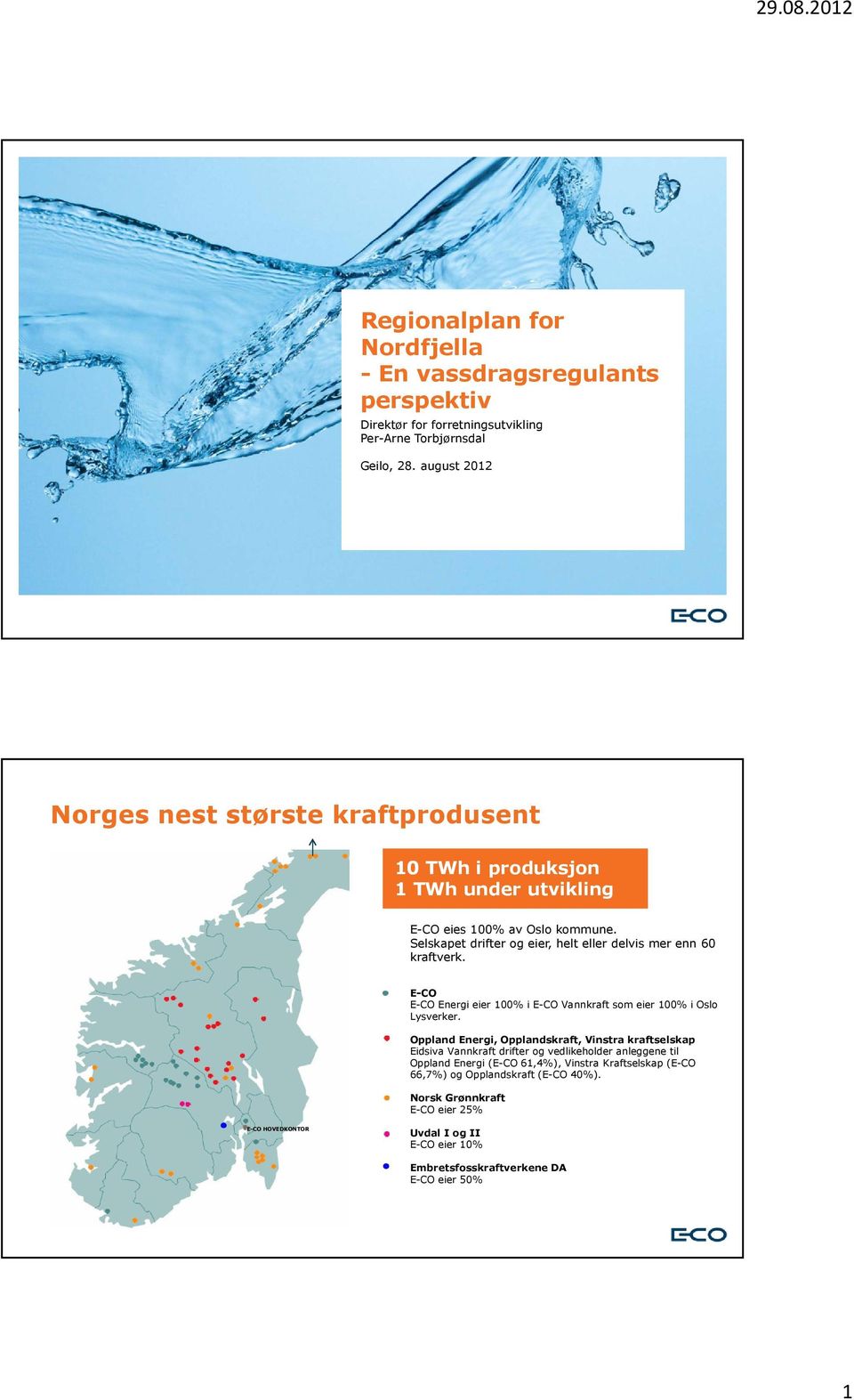 Selskapet drifter og eier, helt eller delvis mer enn 60 kraftverk. E-CO E-CO Energi eier 100% i E-CO Vannkraft som eier 100% i Oslo Lysverker.