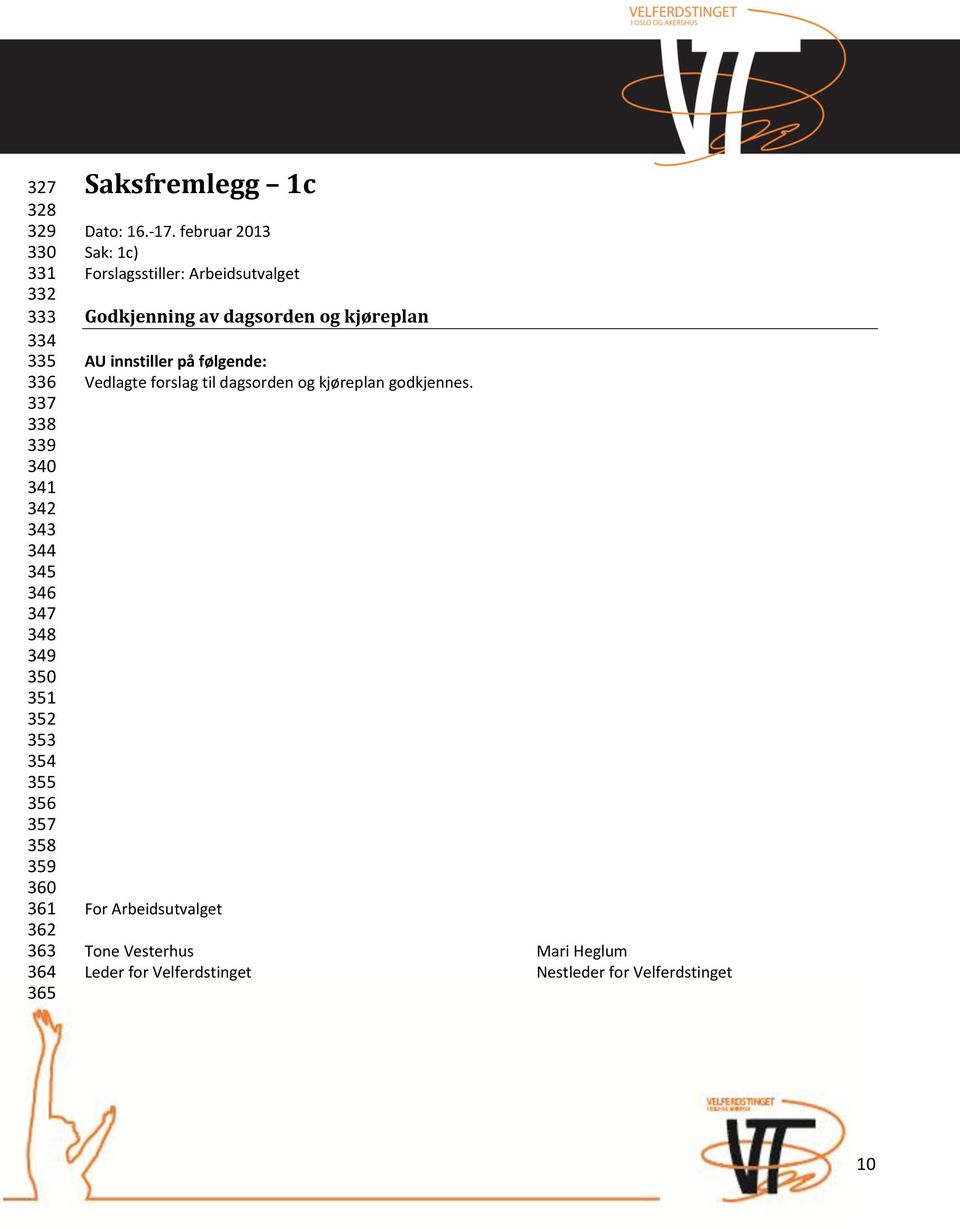 februar 2013 Sak: 1c) Forslagsstiller: Arbeidsutvalget Godkjenning av dagsorden og kjøreplan AU innstiller på