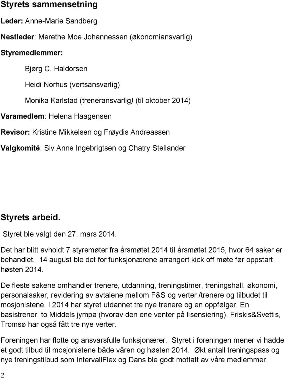 Ingebrigtsen og Chatry Stellander Styrets arbeid. 2 Styret ble valgt den 27. mars 2014. Det har blitt avholdt 7 styremøter fra årsmøtet 2014 til årsmøtet 2015, hvor 64 saker er behandlet.