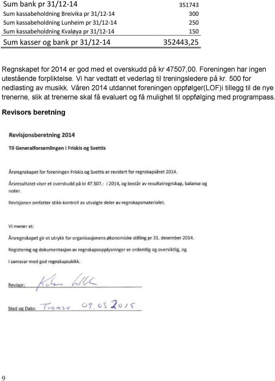 Foreningen har ingen utestående forpliktelse. Vi har vedtatt et vederlag til treningsledere på kr. 500 for nedlasting av musikk.