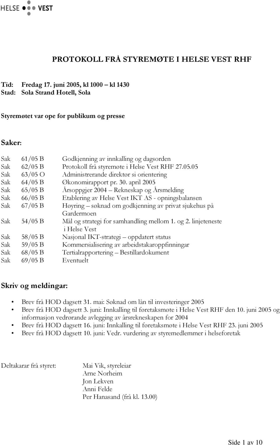 Helse Vest RHF 27.05.05 Sak 63/05 O Administrerande direktør si orientering Sak 64/05 B Økonomirapport pr. 30.