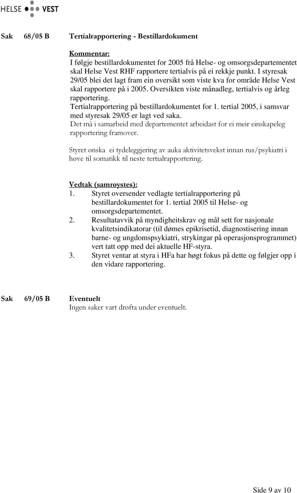 Tertialrapportering på bestillardokumentet for 1. tertial 2005, i samsvar med styresak 29/05 er lagt ved saka.