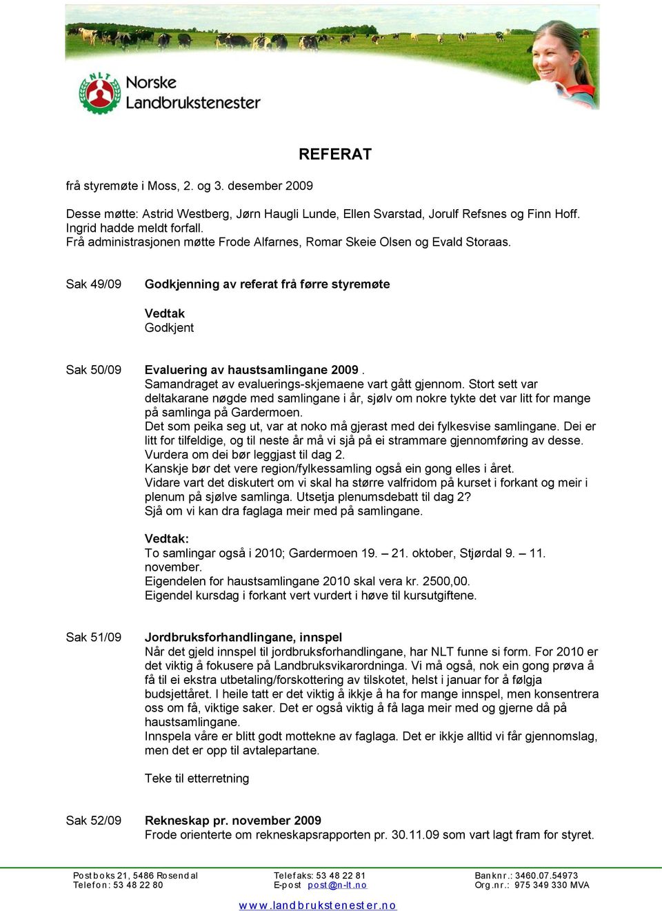 Samandraget av evaluerings-skjemaene vart gått gjennom. Stort sett var deltakarane nøgde med samlingane i år, sjølv om nokre tykte det var litt for mange på samlinga på Gardermoen.