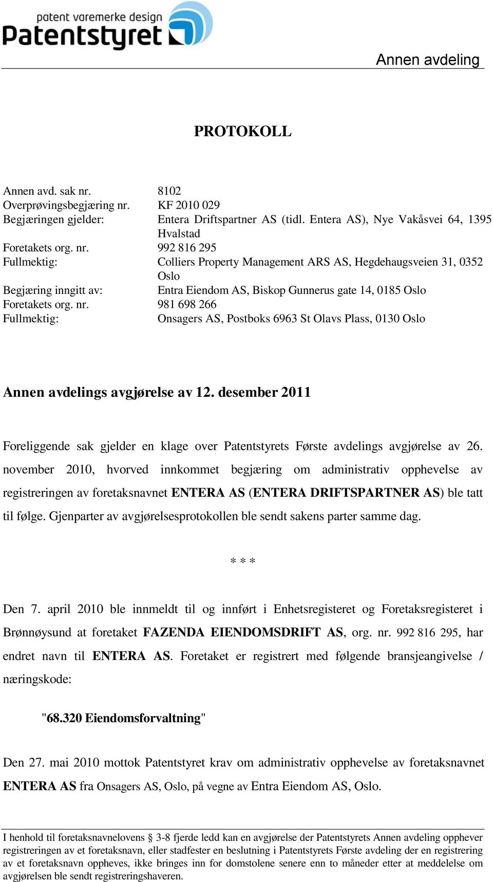 981 698 266 Fullmektig: Onsagers AS, Postboks 6963 St Olavs Plass, 0130 Oslo Annen avdelings avgjørelse av 12.