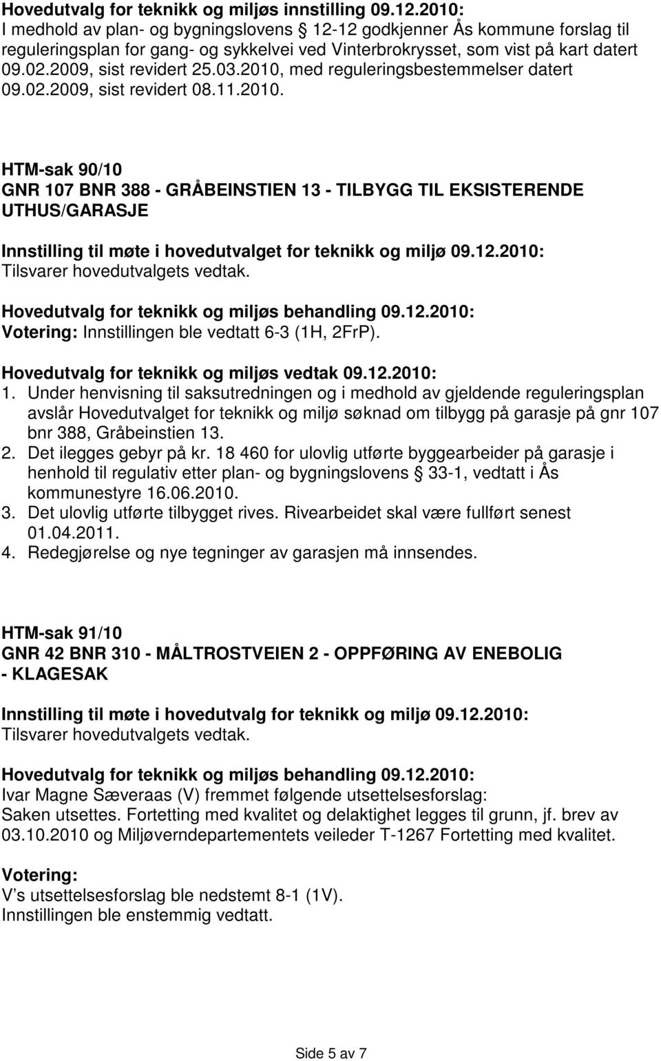 2010, med reguleringsbestemmelser datert 09.02.2009, sist revidert 08.11.2010. HTM-sak 90/10 GNR 107 BNR 388 - GRÅBEINSTIEN 13 - TILBYGG TIL EKSISTERENDE UTHUS/GARASJE Innstilling til møte i hovedutvalget for teknikk og miljø 09.