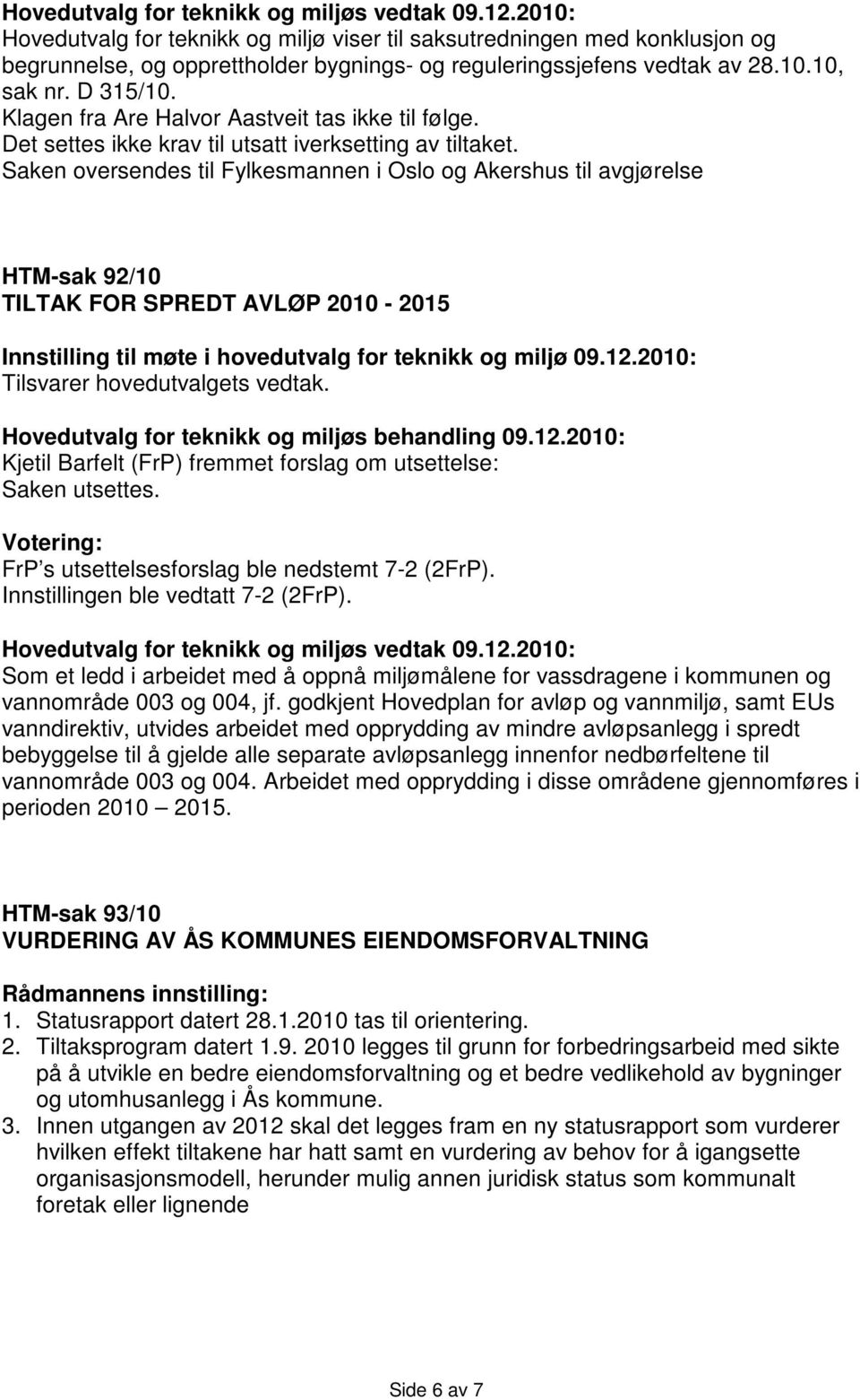 Klagen fra Are Halvor Aastveit tas ikke til følge. Det settes ikke krav til utsatt iverksetting av tiltaket.