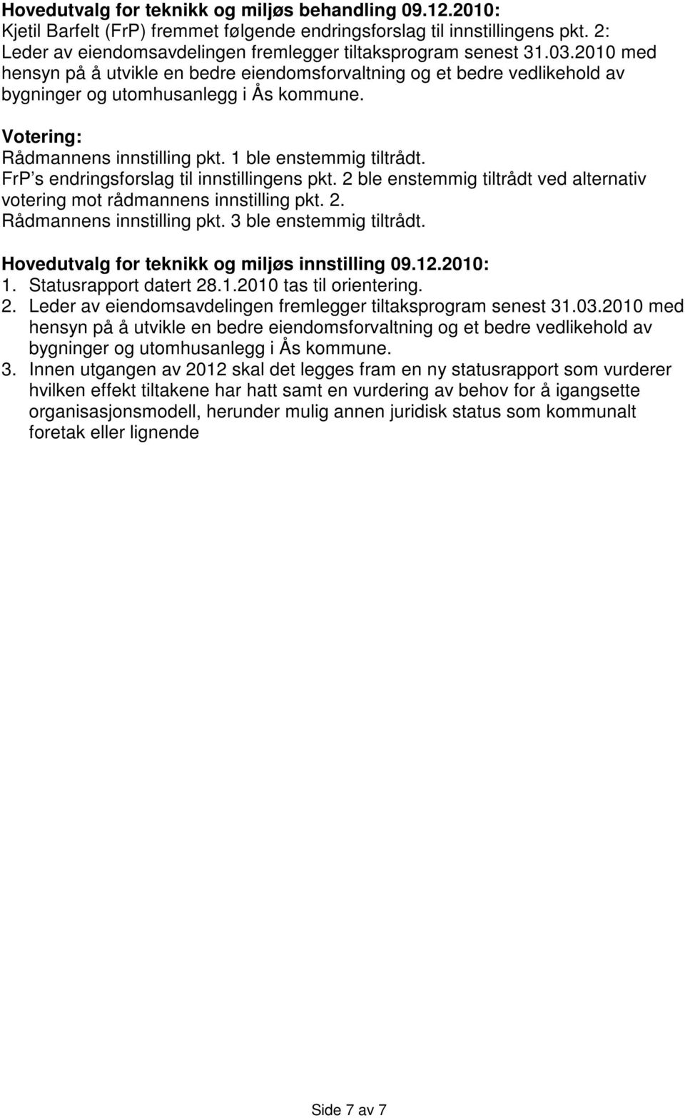 FrP s endringsforslag til innstillingens pkt. 2 ble enstemmig tiltrådt ved alternativ votering mot rådmannens innstilling pkt. 2. Rådmannens innstilling pkt. 3 ble enstemmig tiltrådt.